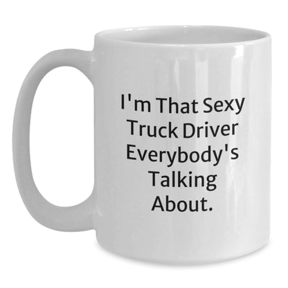 Funny Gifts from Friends and Family for the Sexy Truck Driver - 'I'm That Sexy Truck Driver Everybody's Talking About.' White Coffee Mug - Christmas Unique - Main