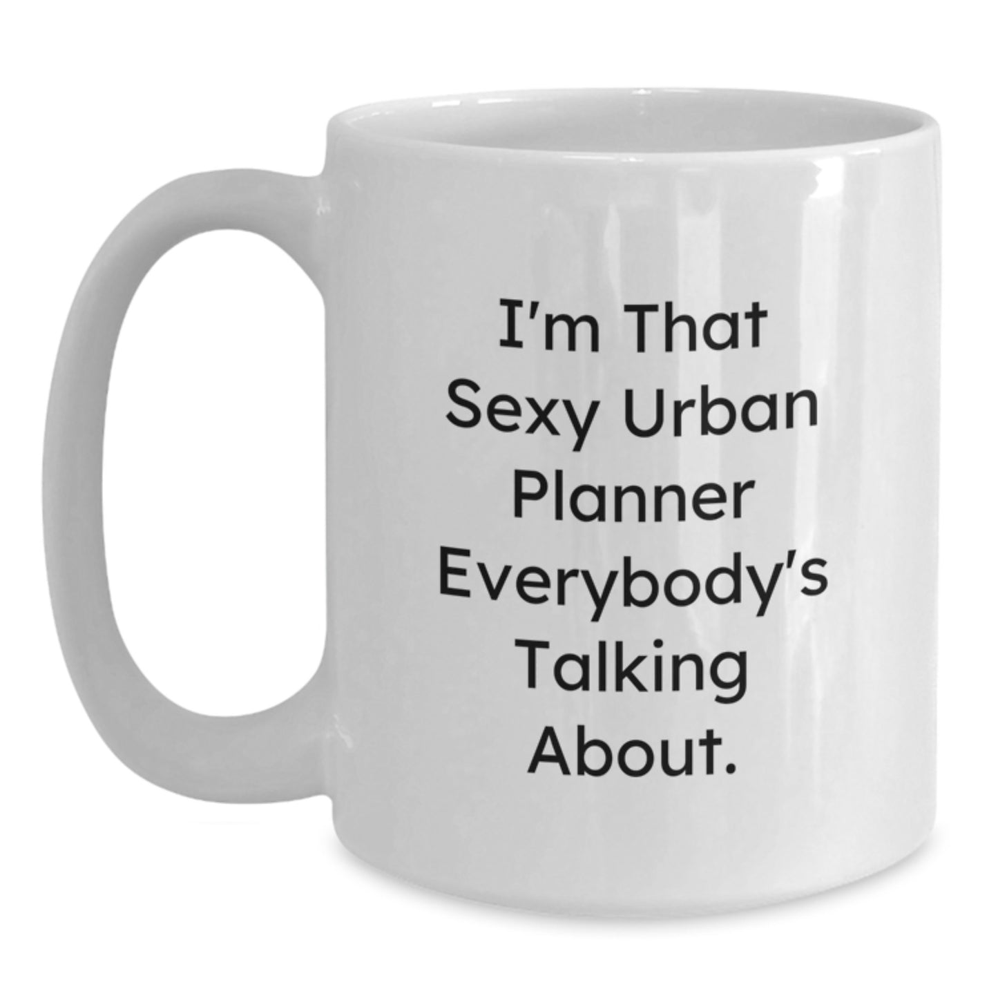 Funny Urban Planner Gifts from Friends, Christmas Unique Gifts for Urban Planners, White Coffee Mug I'm That Sexy Urban Planner Everybody's Talking About. - Main