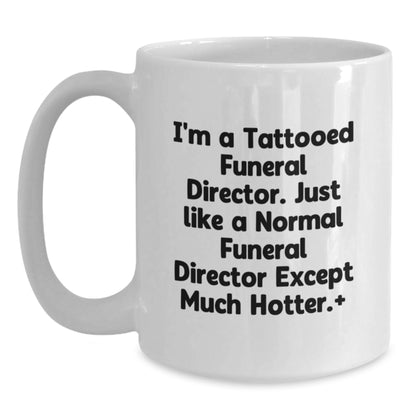 Funny Gifts from Family to Funeral Directors, White Coffee Mugs Christmas Unique Presents, I'm A Tattooed Funeral Director Except Much Hotter+ - Main