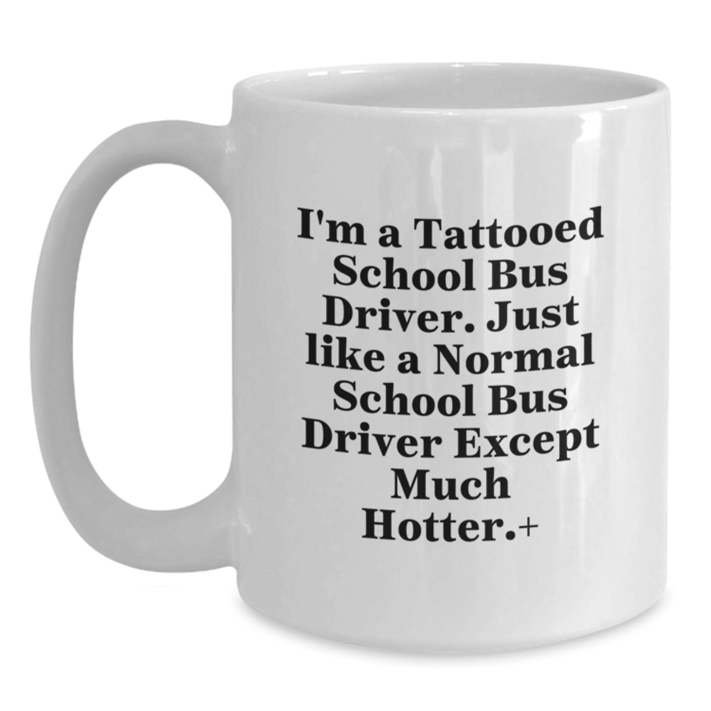 Funny Gifts from Men to School Bus Driver Friends for Christmas Unique Mugs, White Coffee Mugs, I'm A Tattooed School Bus Driver Except Much Hotter+ - Main