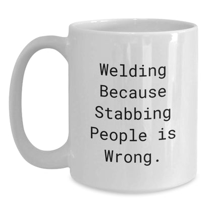 Funny Welding Humor White Coffee Mug, Gifts from Friends and Family for Christmas Unique Gifts, White Ceramic Mug with Funny Quote 'Welding Because Stabbing People Is Wrong. - Main