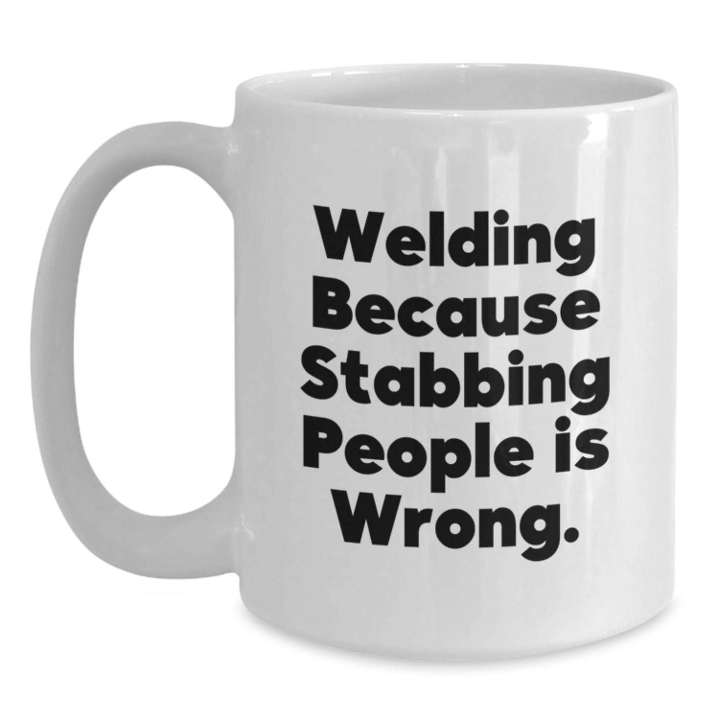 Funny Welding Coffee Mug Gifts for Men - 'Welding Because Stabbing People Is Wrong.' White Coffee Mug for Him - Main