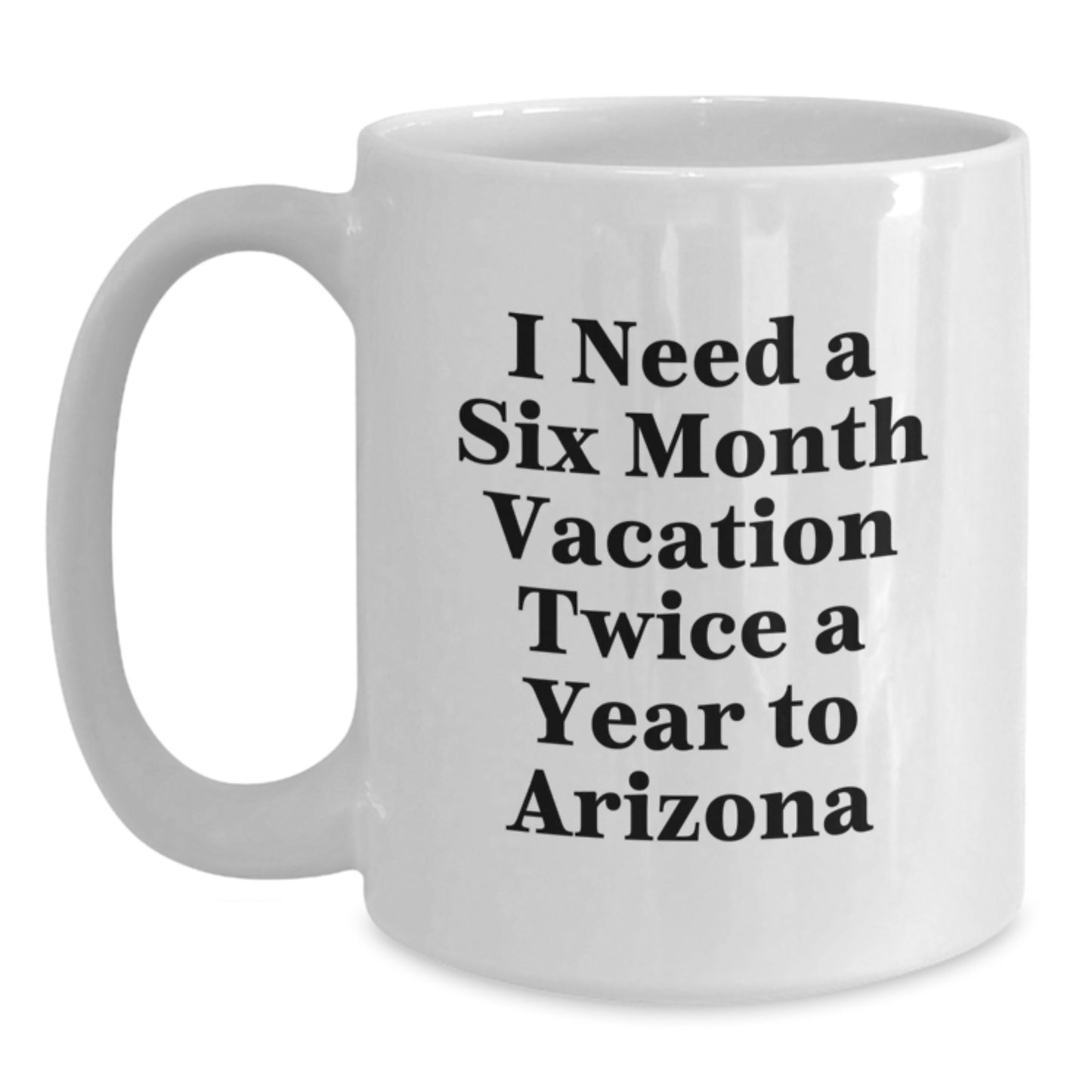 Arizona Gifts for Friends - White Coffee Mug, I Need A 'Six Month Vacation' - Unique Christmas Unique Gift from Arizona - Main