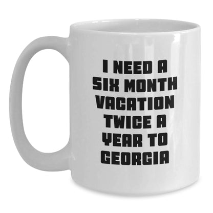 Georgia White Coffee Mug - 'I Need A Six Month Vacation Twice A Year To Georgia' Funny Quote, Gifts from Friends or Family for Men or Women, Perfect for Georgia Lovers - Main