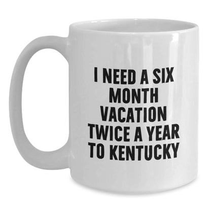 Kentucky Enthusiast Gifts from Men to Friends - Funny White Coffee Mug - I Need A Six Month Vacation Twice A Year To Kentucky - Main