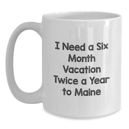 Maine Enthusiast Gifts from Friends and Family Christmas Unique Mugs I Need A Six Month Vacation Twice A Year To Maine - Main