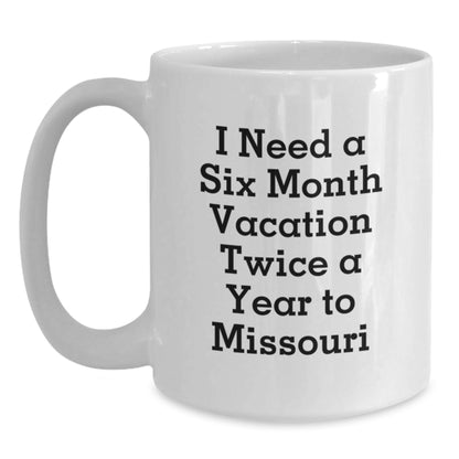 Funny Missouri White Coffee Mug Gifts from Friends for Women, I Need A Six Month Vacation Twice A Year To Missouri, Christmas Unique Gifts - Main