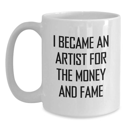 Funny Artist Gifts for Men, Women, and Friends - I Became An Artist For The Money And Fame - White Coffee Mug for Christmas Unique Presents - Main