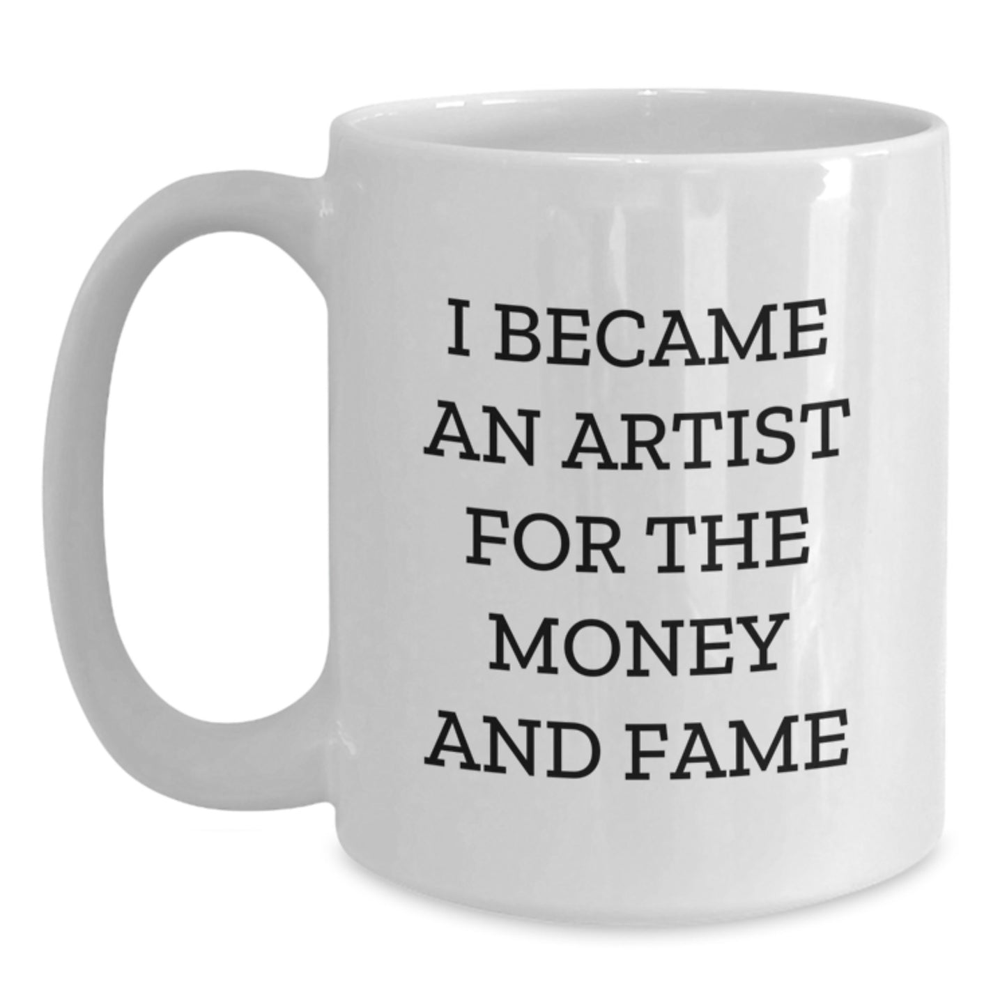 Funny Artist Gifts for Friends, White Coffee Mug for Artist Lovers, I Became An Artist For The Money And Fame Quote Gifts from Men to Women - Main
