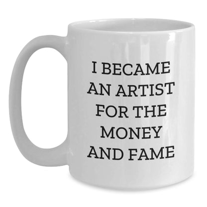 Funny Artist Gifts for Friends, White Coffee Mug for Artist Lovers, I Became An Artist For The Money And Fame Quote Gifts from Men to Women - Main