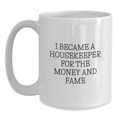 Funny Housekeeper Gifts, White Coffee Mug for Housekeeper, I Became A Housekeeper For The Money And Fame Quote - Gifts from Family - Main