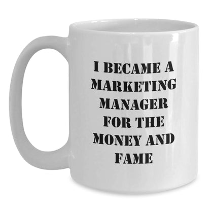 Funny Marketing Manager Gifts, White Coffee Mug, 'I Became A Marketing Manager For The Money And Fame', Unique Christmas Unique Gift Ideas for Men, Women, Friends, Coworkers, Family - Main