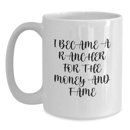 Funny Rancher Gifts for Men from Friends, White Coffee Mug 15oz with 'I Became A Rancher For The Money And Fame' Quote, Perfect Unique Christmas Unique Gifts - Main