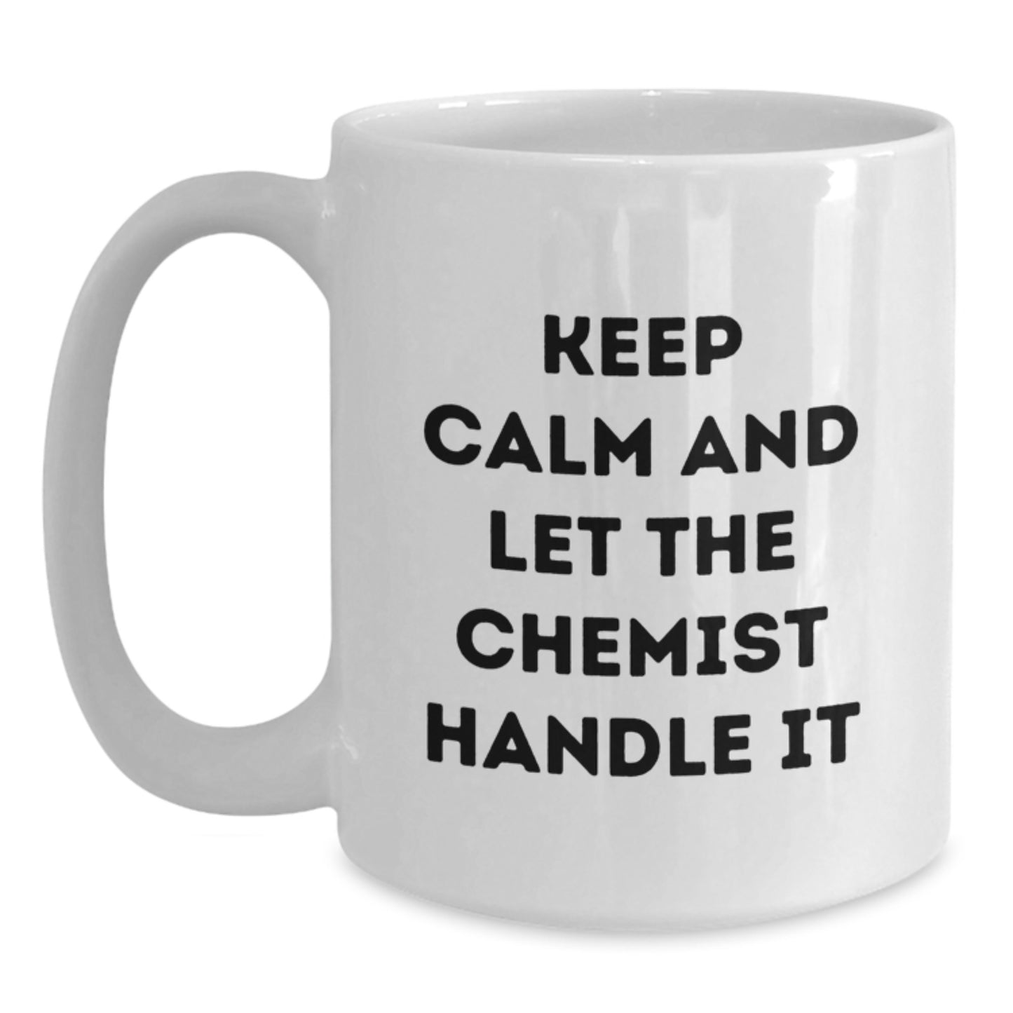 Funny Chemist Gifts from Men to Women - White Coffee Mug - Keep Calm And Let The Chemist Handle It Christmas Unique Gifts - Main
