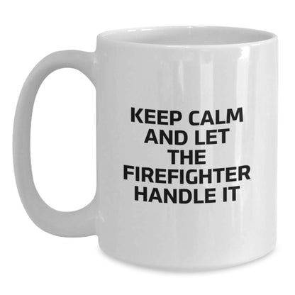 Funny Keep Calm And Let The Firefighter Handle It White Coffee Mug Gifts for Firefighter Men Friends Family - Christmas Unique Gifts from Men to Firefighter - Main