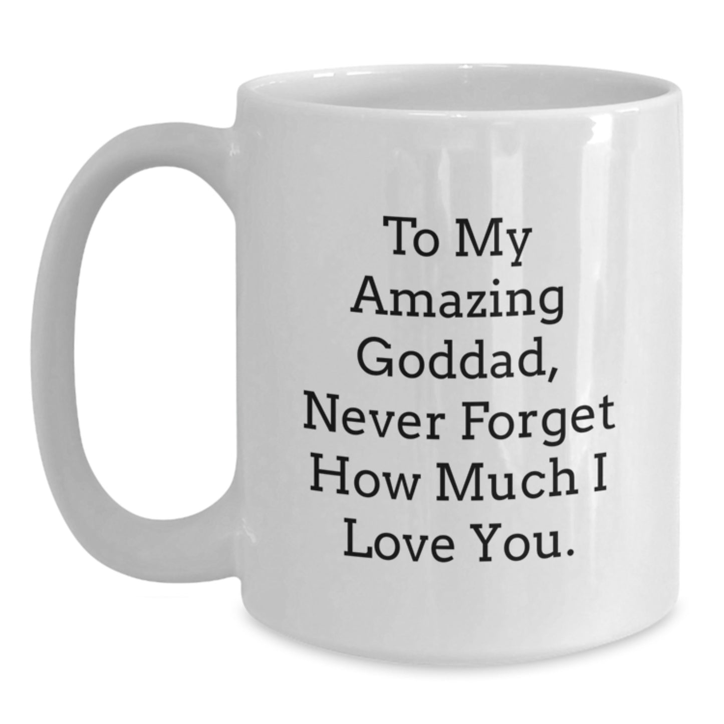 Funny Goddad Gifts from Men on Christmas Unique Gifts for Awesome Goddads - To My Amazing Goddad, Never Forget How Much I Love You. White Coffee Mug - Funny Goddad Quote - Main