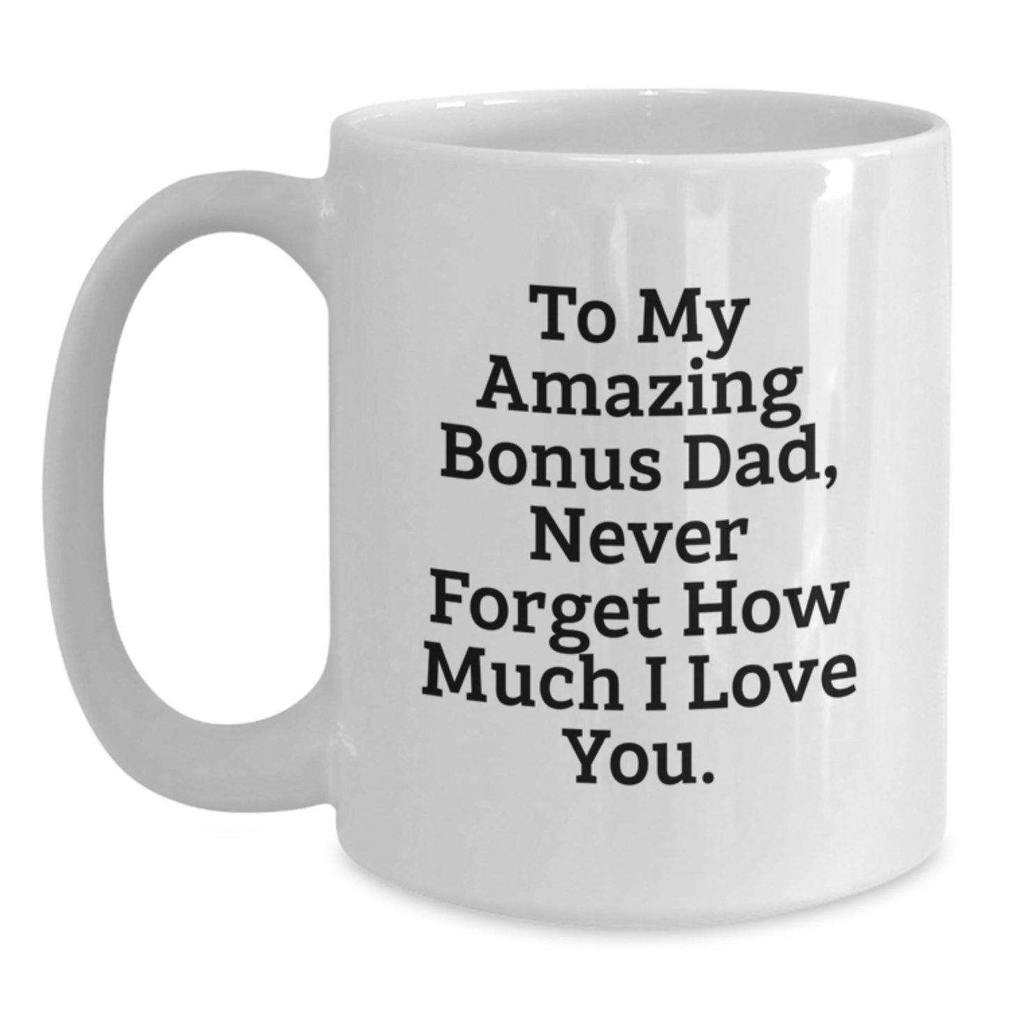 Funny Bonus Dad Gifts for Men - To My Amazing Bonus Dad, Never Forget How Much I Love You. - White Coffee Mug Gifts from Family for Christmas - Main