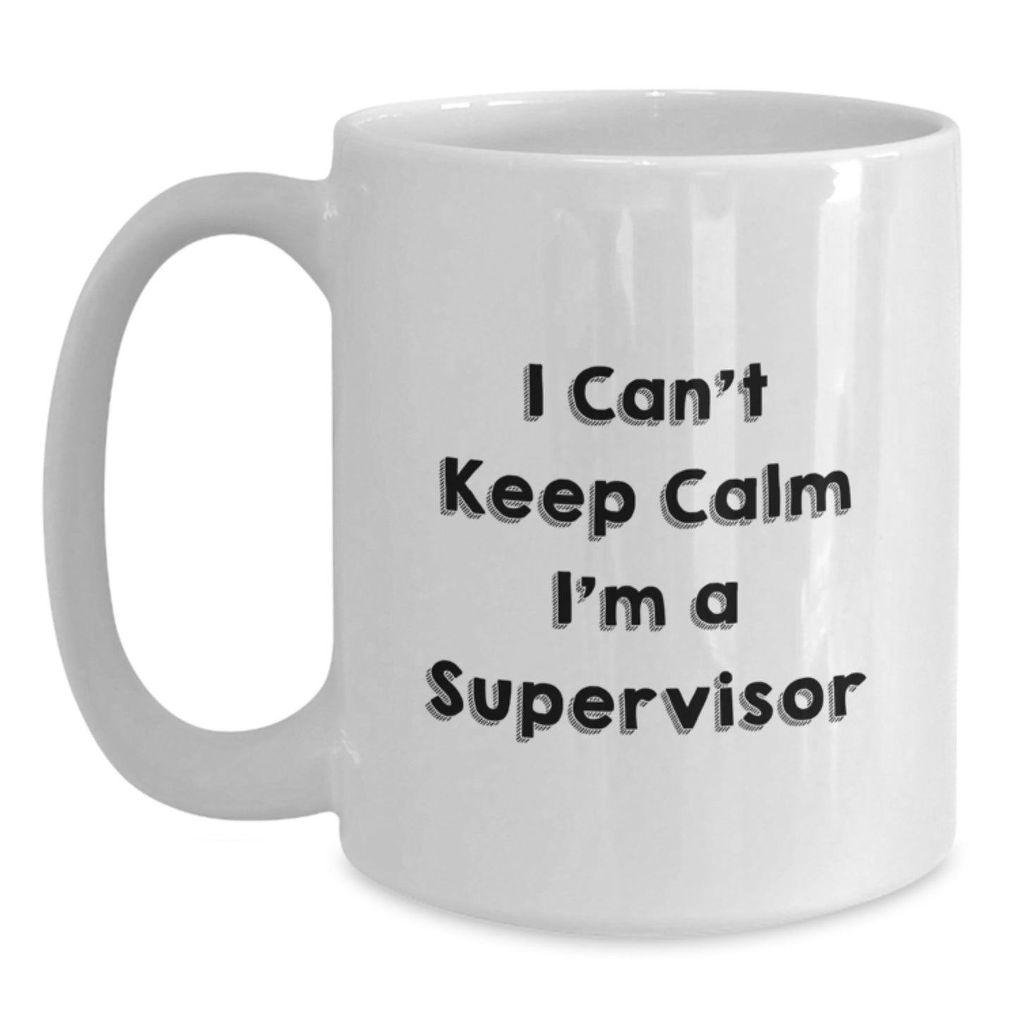 Funny 'I Can't Keep Calm I'm A Supervisor' White Coffee Mug, Gifts from Friends to Supervisor, Christmas Unique Gifts for Men, Women, or Family Members - Main