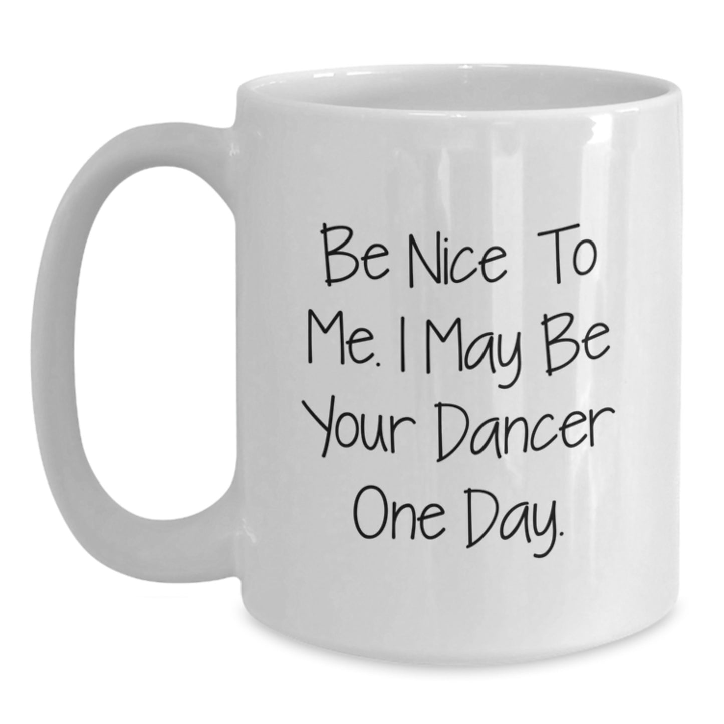 Funny Dancer White Coffee Mug, Gifts from Friends, Be Nice To Me. I May Be Your Dancer One Day. Unique Christmas Unique Gifts for Dancer Fans - Main