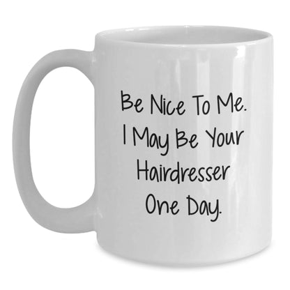 Funny Hairdresser Gifts from Friends for Graduation - White Coffee Mug - 'Be Nice To Me. I May Be Your Hairdresser One Day.' - Gifts for Hairdresser - Main