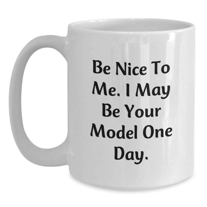 Funny Model White Coffee Mug Gifts from Friends for Christmas - Be Nice To Me. I May Be Your Model One Day. - Main