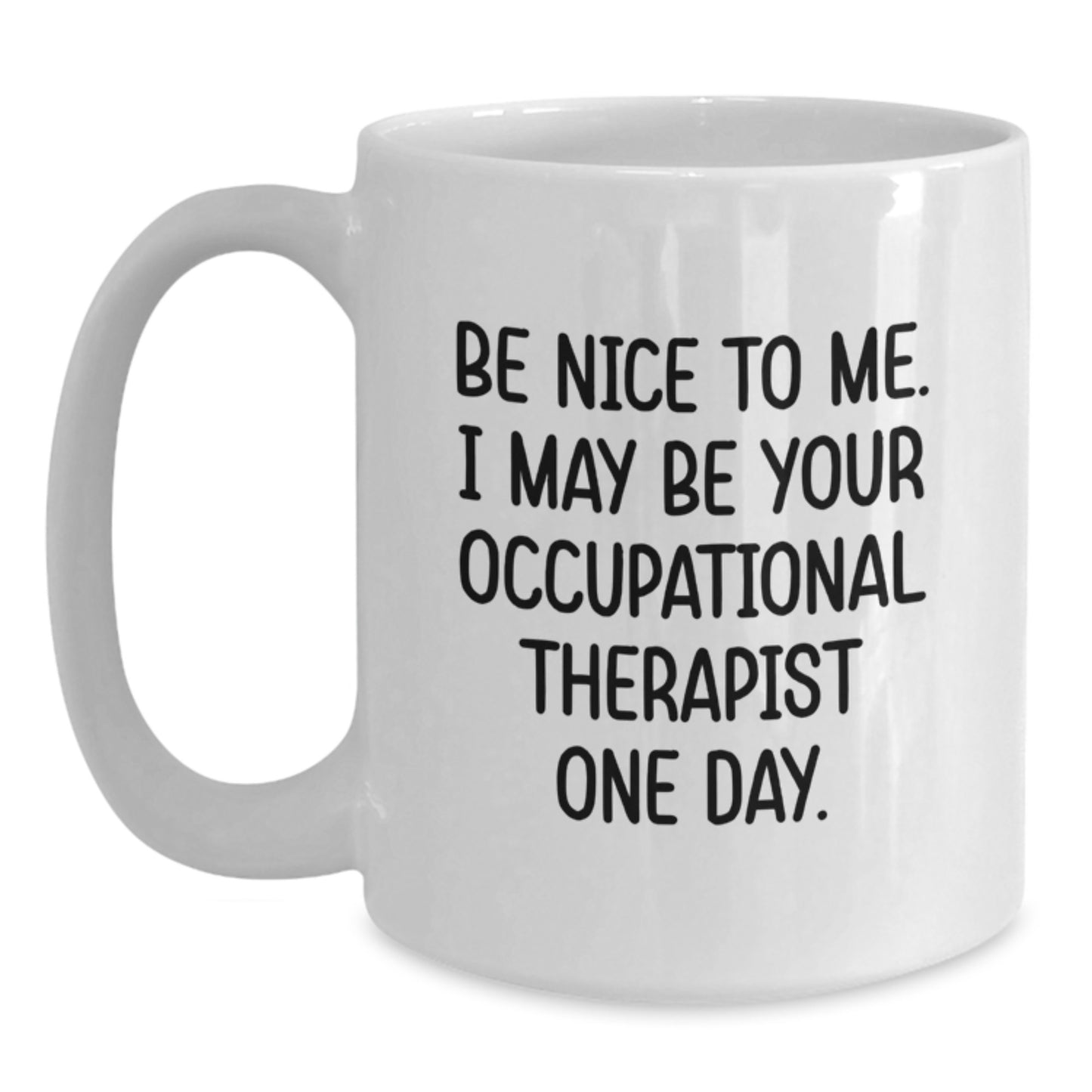 Funny Occupational Therapist Gifts from Friends, White Coffee Mug for Christmas Unique Gifts, 'Be Nice To Me I May Be Your Occupational Therapist One Day' Quote Mug for Men Women Coworkers Family - Main