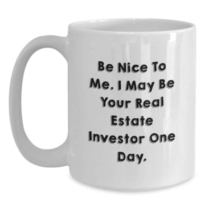 Funny Gifts from Real Estate Investors to Friends, White Coffee Mugs for Men with 'Be Nice To Me. I May Be Your Real Estate Investor One Day.', Christmas Unique - Main