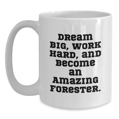 Forester White Coffee Mug - Dream Big, Work Hard, Funny Quote, White, Gift for Forester, Christmas Unique Gifts from Men to Family - Main