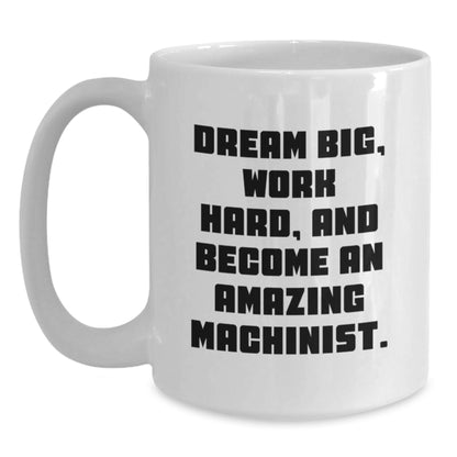 Machinist Gifts from Friends - White Coffee Mug with Inspirational Quote, Ideal Gift for Machinist Men, Unique Christmas Unique Gifts for Him, Funny Machinist Mug, 11oz or 15oz Ceramic Mug - Main