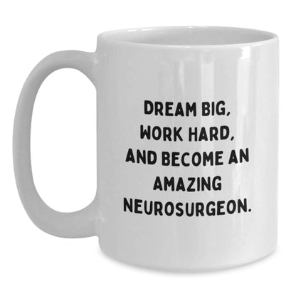 Fun Inspirational Gifts for Neurosurgeons from Friends, Unique Christmas Unique Gifts for Men, White Coffee Mug - 'Dream Big, Work Hard, And Become An Amazing Neurosurgeon.' - Main