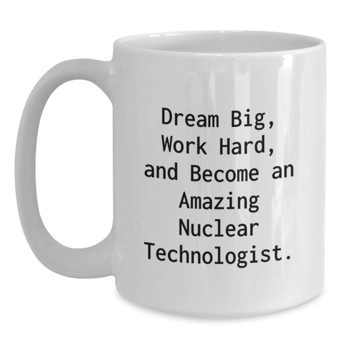Funny Inspirational Gifts for Nuclear Technologist Friends at Christmas - White Coffee Mug Gifts from Men to Nuclear Technologist Coworkers - 'Dream Big Work Hard' Quote on White Ceramic Mug - Main