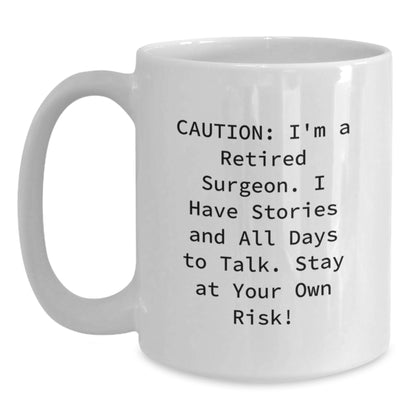 Funny Gifts from Men to Surgeon Friends - White Coffee Mug - Caution: I'm A Retired Surgeon. I Have Stories And All Days To Talk. Stay At Your Own Risk! - Main