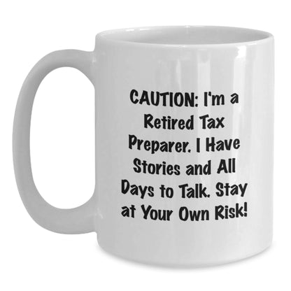 Funny Tax Preparer Gifts from Friends for Men, White 11oz or 15oz Ceramic Mugs with 'Caution: I'm A Retired Tax Preparer. I Have Stories And All Days To Talk. Stay At Your Own Risk!' Quote - Main