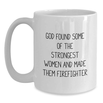 Funny Firefighter Gifts for Women - 'God Found Some Of The Strongest Women And Made Them Firefighter' White Coffee Mug - Unique Christmas Unique Gifts from Friends and Family to Firefighter Women - Main
