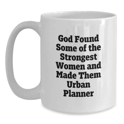 Funny Urban Planner Gifts, White Coffee Mugs for Women, Inspirational Quotes, God Found Some Of The Strongest Women And Made Them Urban Planner, Gifts from Family, for Urban Planner Friends - Main