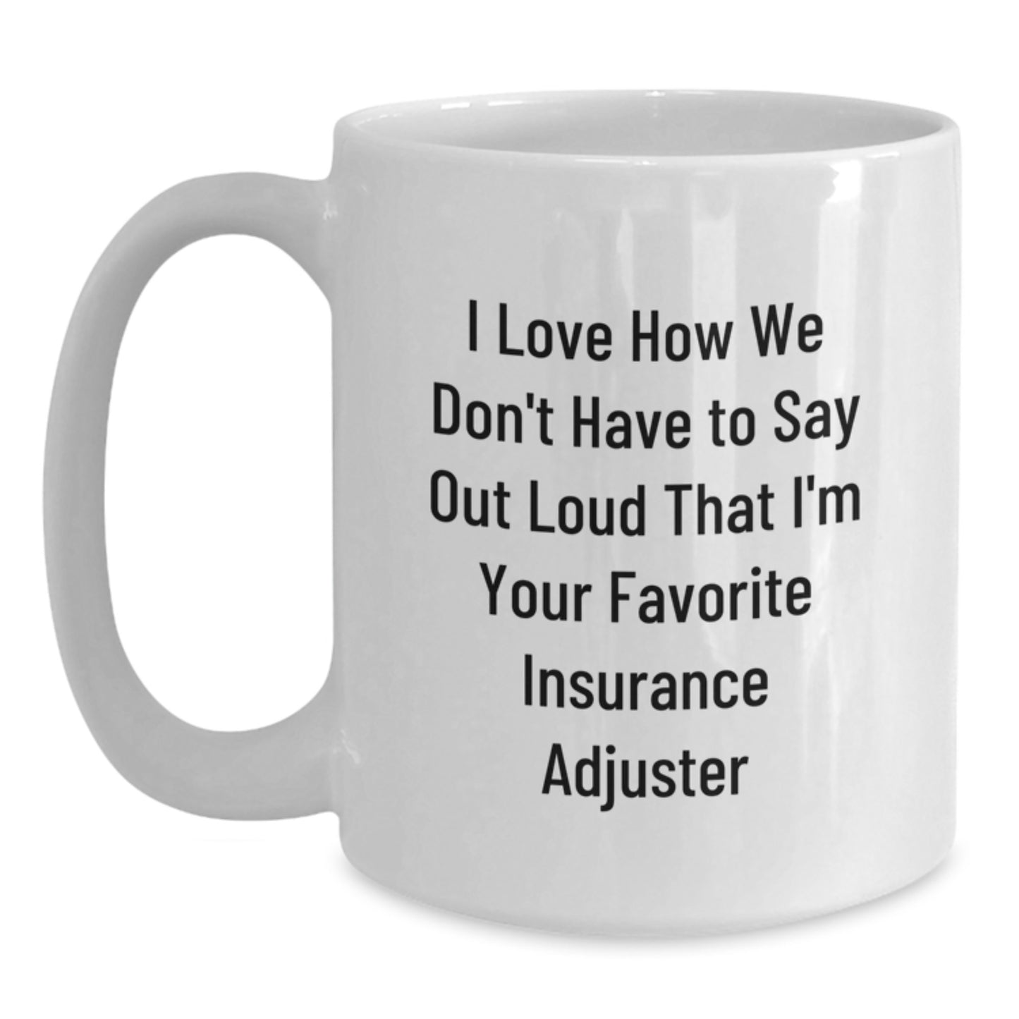 Funny Insurance Adjuster Gifts for Men, White Coffee Mug with I Love How We Don't Have To Say Out Loud That I'm Your Favorite Insurance Adjuster, Gifts from Family to Insurance Adjuster - Main