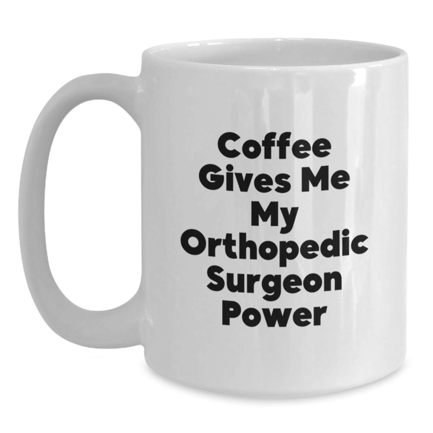 Funny Orthopedic Surgeon Gifts from Men to Orthopedic Surgeon at Christmas Unique Occasions White Coffee Mug, Coffee Gives Me My Orthopedic Surgeon Power - Main
