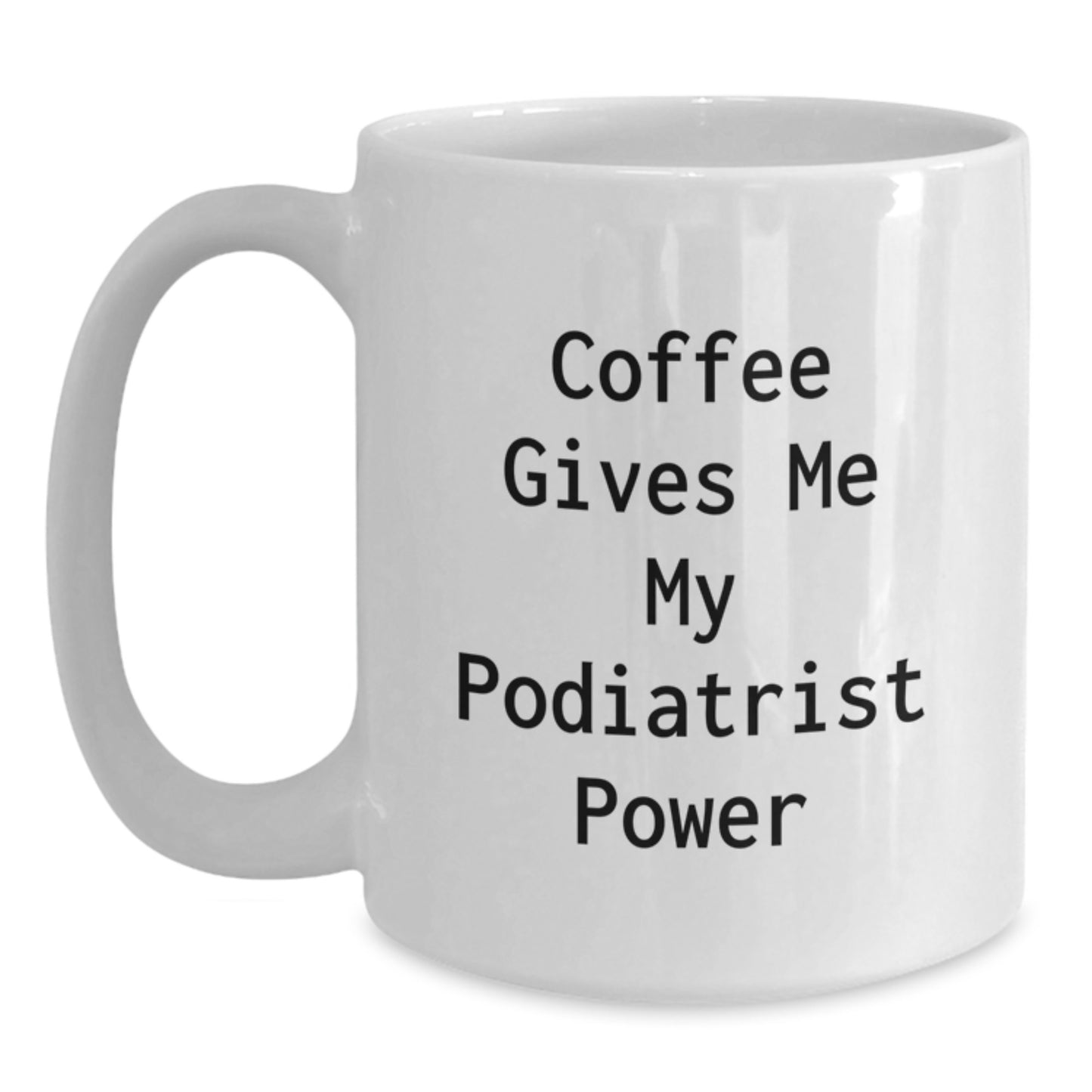 Funny Podiatrist Gifts from Friends - White Coffee Mug for Birthday - Coffee Gives Me My Podiatrist Power - Main