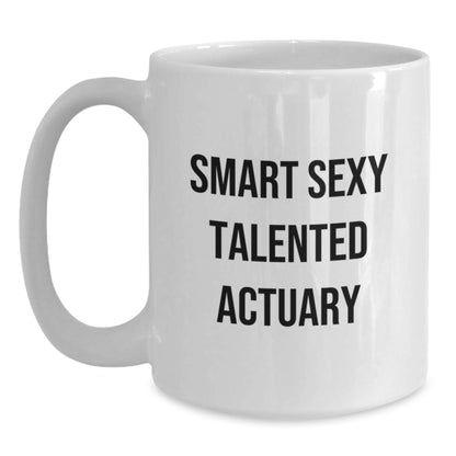Funny Quote Actuary White Coffee Mug Gifts for Actuaries from Friends, Actuaries' Christmas Unique Gifts, Smart Sexy Talented Actuary Quote on White Coffee Mug - Main