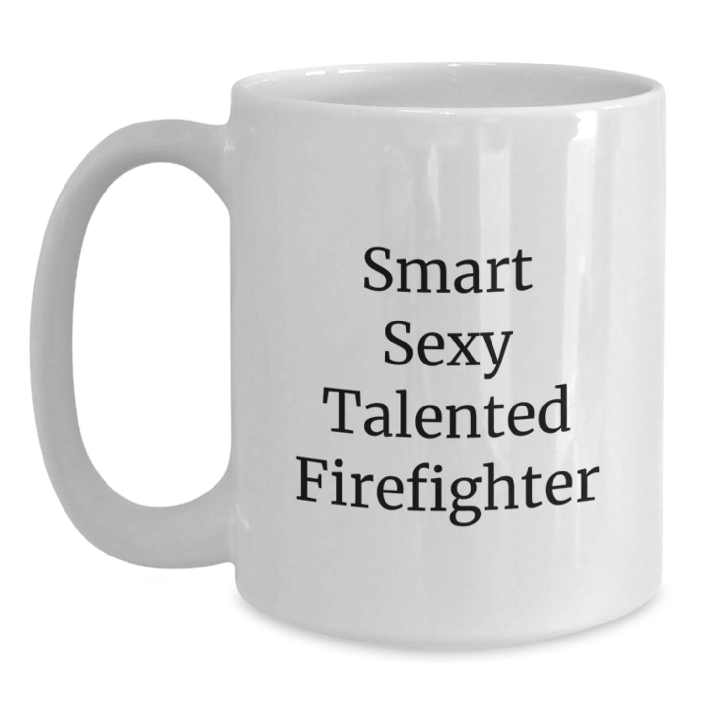 Funny Firefighter Gifts, 'Smart Sexy Talented Firefighter' Quote, White Coffee Mug for Birthday - Gifts from Friends - Firefighter Mug, 11oz or 15oz Capacity, Ceramic, Microwave and Dishwasher Safe - Main