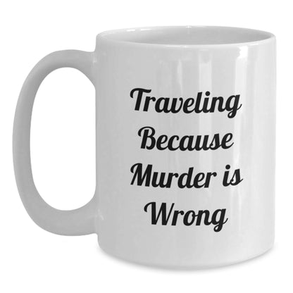Funny Traveling Gifts from Friends - White Coffee Mug - 'Traveling Because Murder Is Wrong' - Unique Christmas Memorable Presents for Traveling Lovers - Main