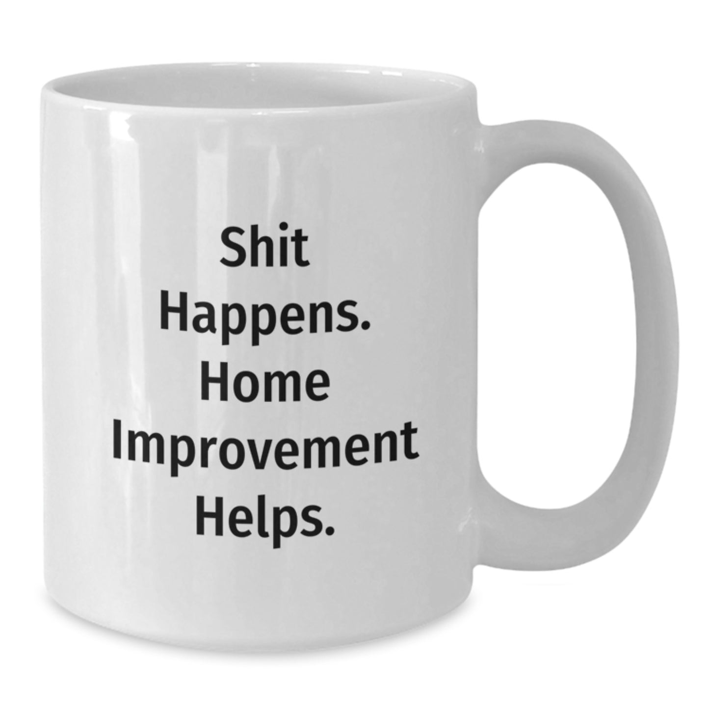 Funny Home Improvement White Coffee Mug, Gifts from Friends and Family for Home Improvement Enthusiasts, 'Shit Happens' Quote, 11oz or 15oz Capacity, Ceramic, Microwave and Dishwasher Safe - Additional