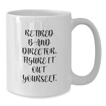 Funny Band Director Gifts from Friends - 'Retired Band Director. Figure It Out Yourself.' White Coffee Mug for Birthday - Additional