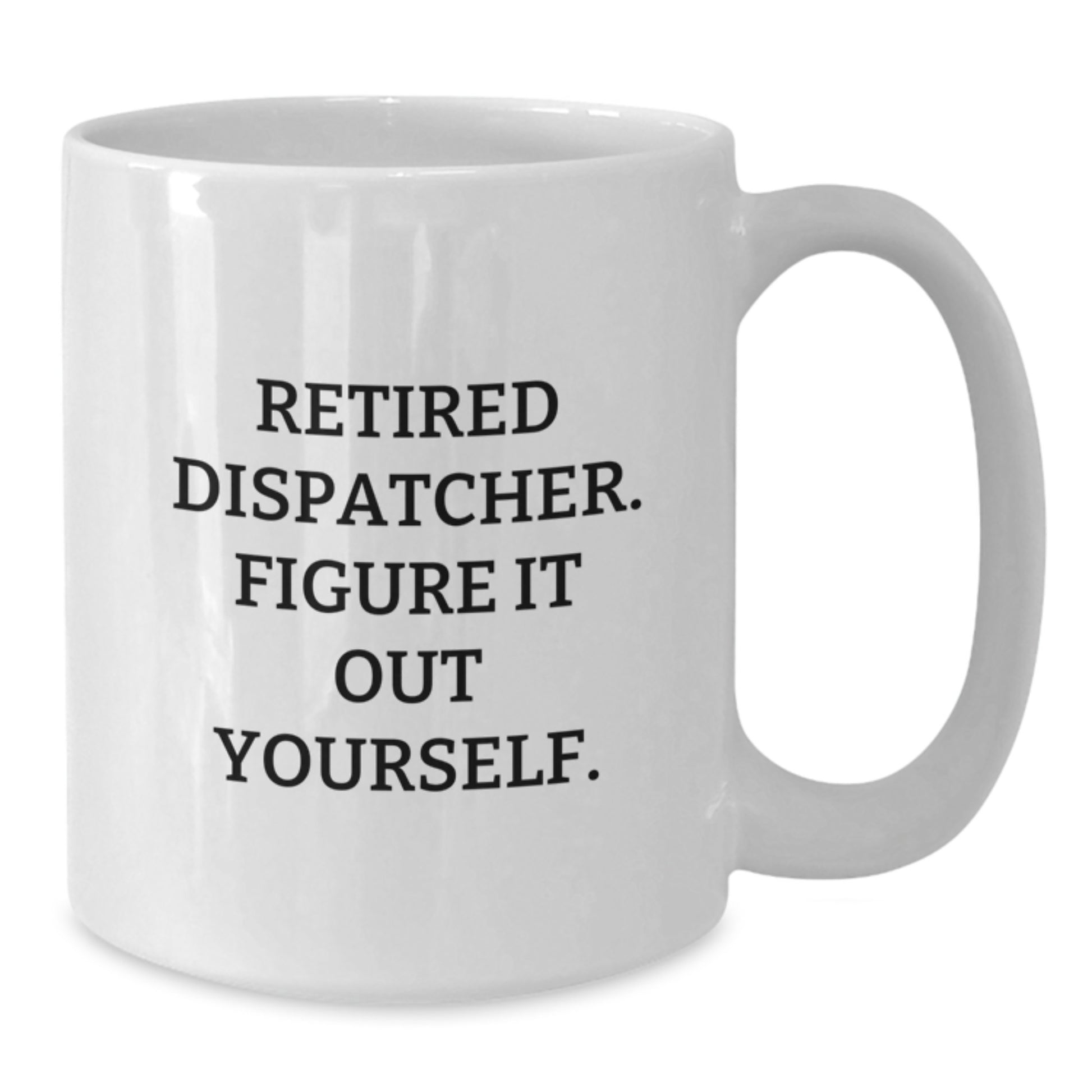 Dispatcher Gifts, Funny White Coffee Mug, 'Retired Dispatcher. Figure It Out Yourself.' for Birthday, Gifts from Friends to Coworkers - Additional