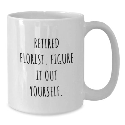 Funny Florist Gifts from Men, White Coffee Mug for Women, Inspirational Quote - 'Retired Florist. Figure It Out Yourself.' - Christmas Unique Gifts - Additional