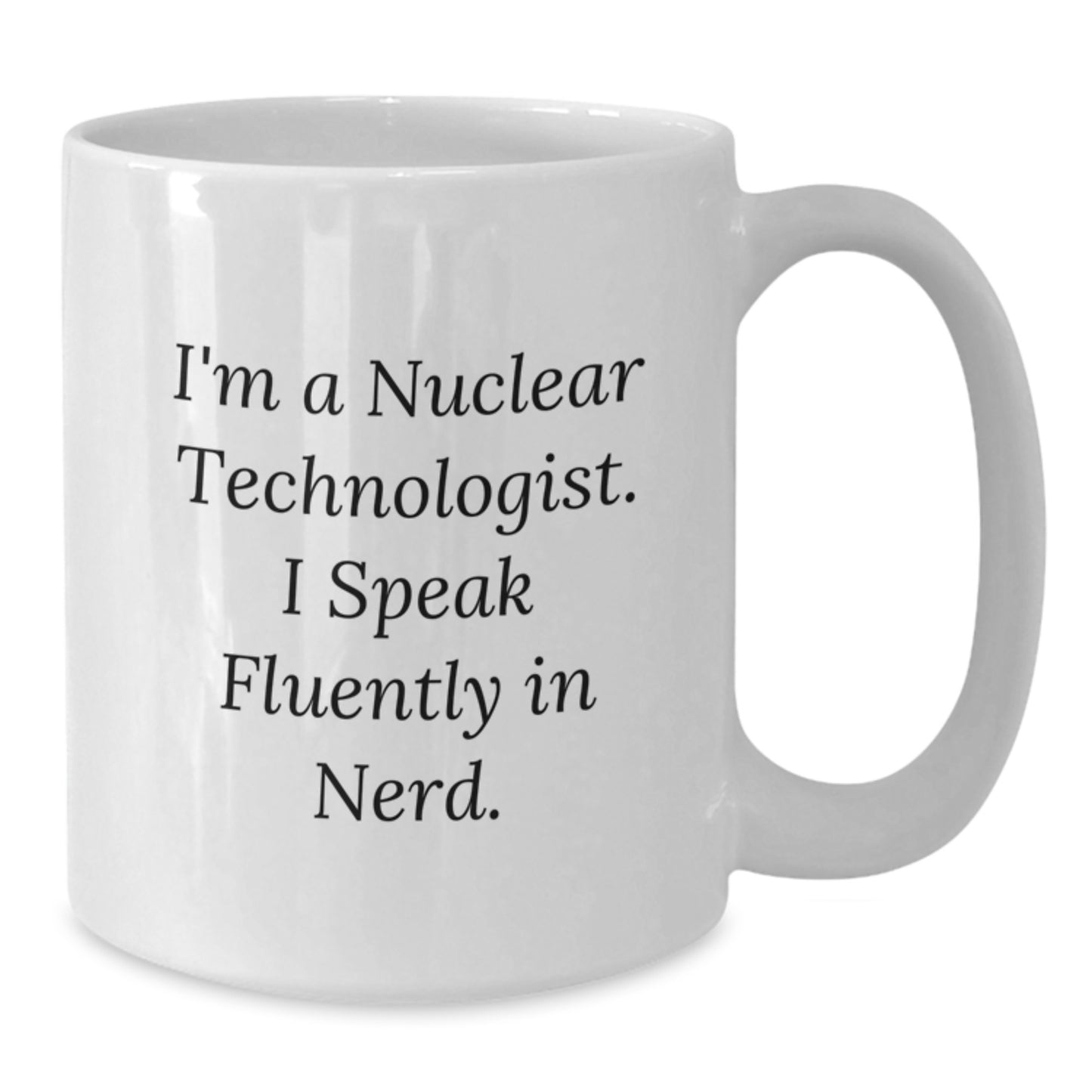 Funny Nuclear Technologist Gifts from Friends, White Coffee Mug for Nuclear Technologists, I'm A Nuclear Technologist. I Speak Fluently In genius. Christmas Unique - Additional