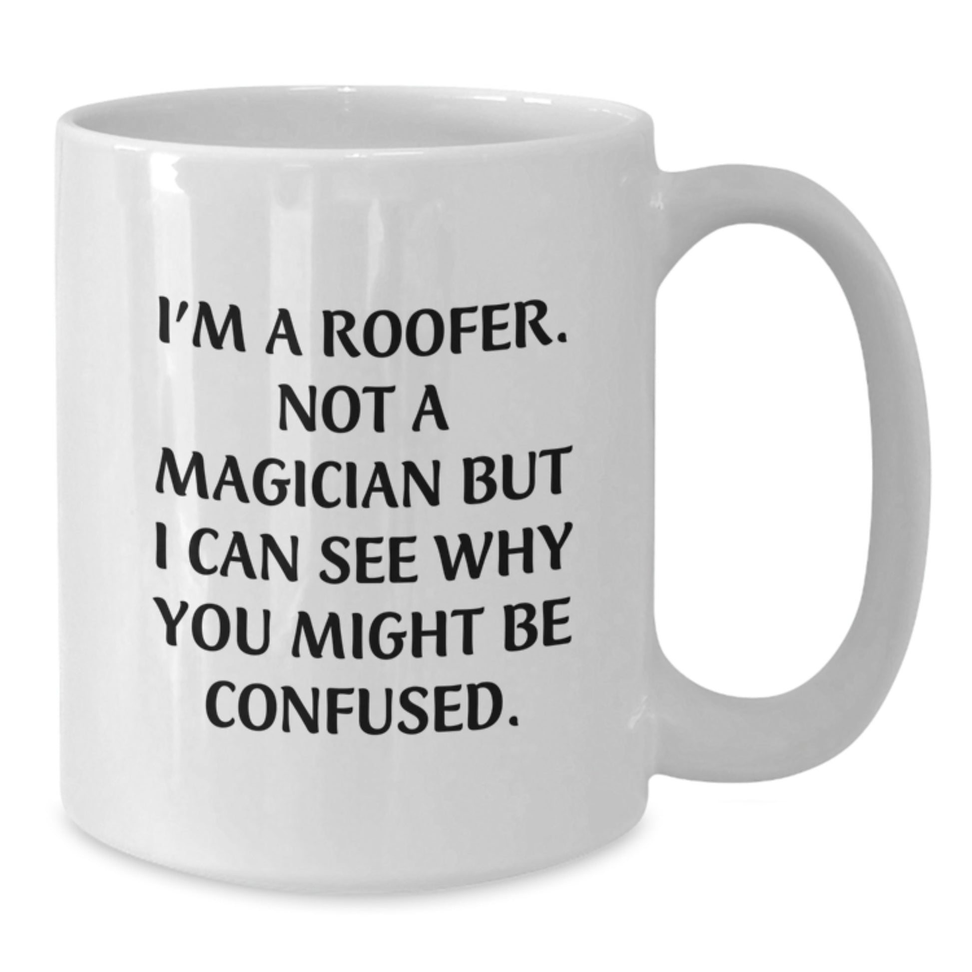 Funny Roofer Gifts, White Coffee Mug, 'I'm A Roofer. Not A Magician But I Can See Why You Might Be Confused.' - Gifts from Family to Roofer Men - Additional