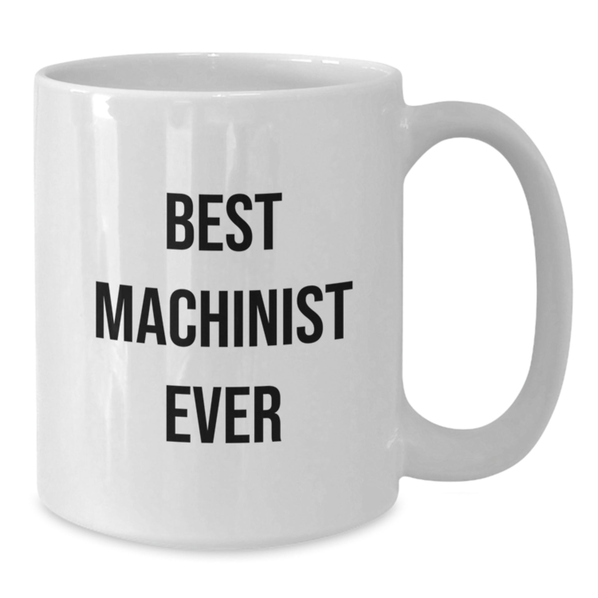 Funny Machinist Gifts from Men to Friends for Christmas Unique White Coffee Mug - 'Best Machinist Ever' Inspiration - Additional