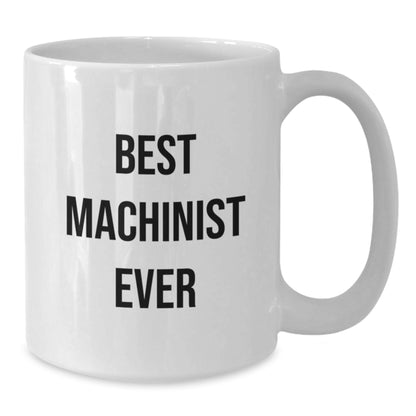 Funny Machinist Gifts from Men to Friends for Christmas Unique White Coffee Mug - 'Best Machinist Ever' Inspiration - Additional