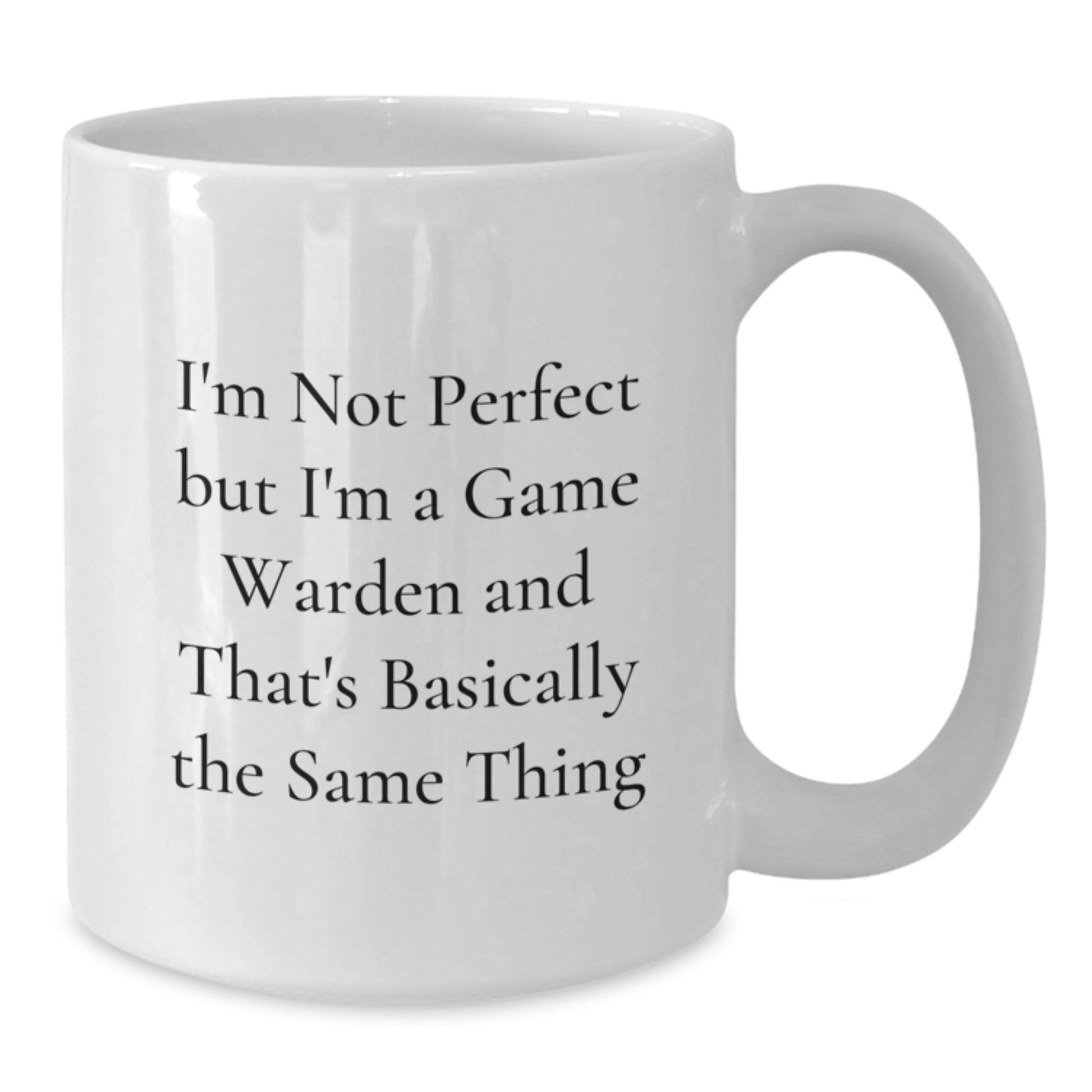 Funny Game Warden White Coffee Mug Gifts from Friends for Game Warden, Unique Christmas Morning, I'm Not Perfect But I'm A Game Warden And That's Basically The Same Thing - Additional